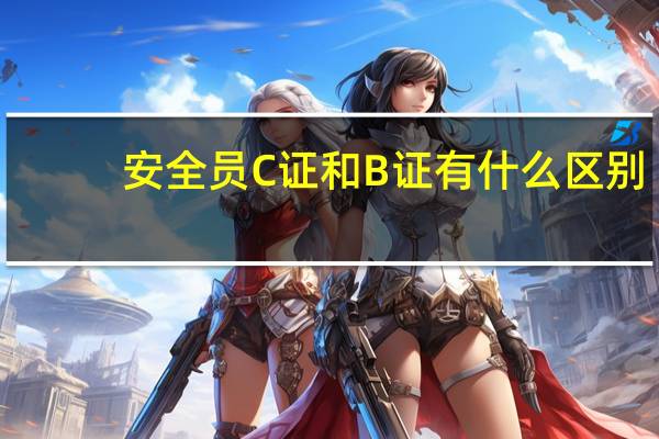 安全员C证和B证有什么区别
