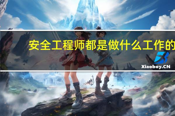 安全工程师都是做什么工作的