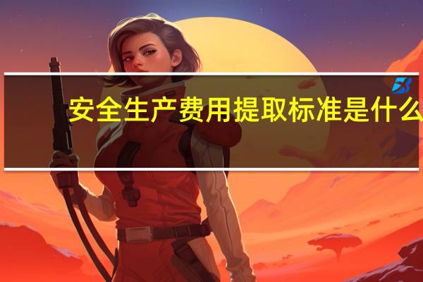 安全生产费用提取标准是什么