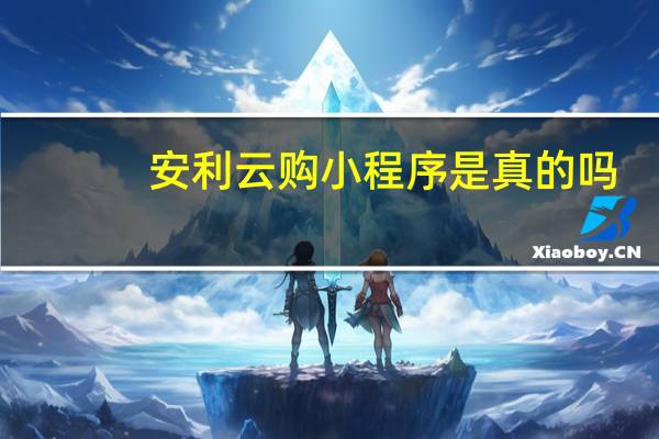 安利云购小程序是真的吗