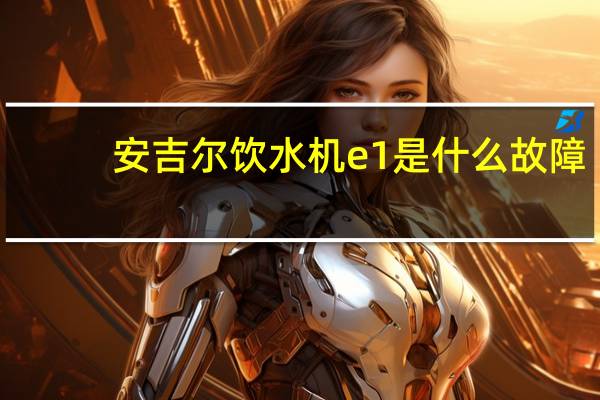 安吉尔饮水机e1是什么故障