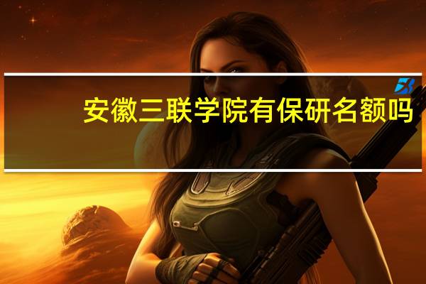 安徽三联学院有保研名额吗