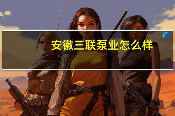 安徽三联泵业怎么样