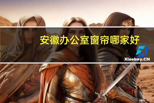 安徽办公室窗帘哪家好