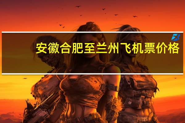 安徽合肥至兰州飞机票价格