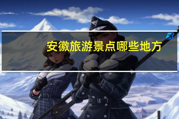 安徽旅游景点哪些地方