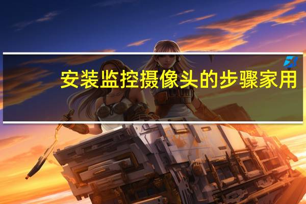 安装监控摄像头的步骤家用