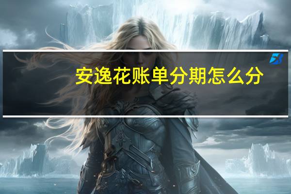 安逸花账单分期怎么分