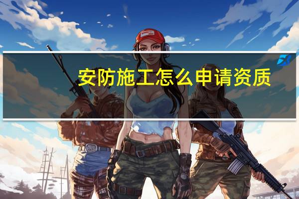 安防施工怎么申请资质