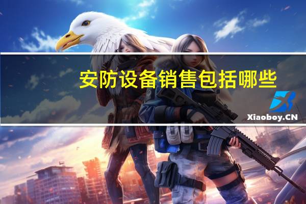 安防设备销售包括哪些