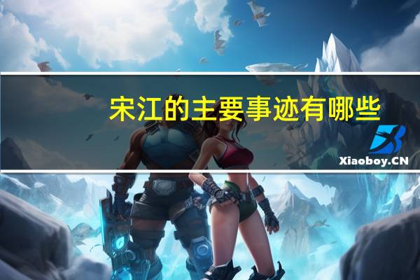 宋江的主要事迹有哪些