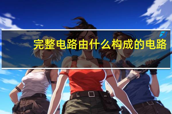 完整电路由什么构成的电路