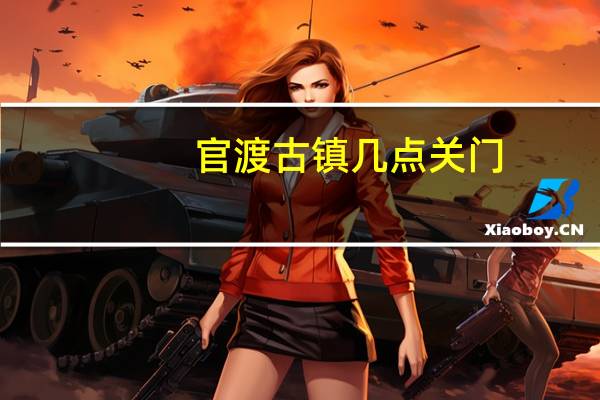 官渡古镇几点关门