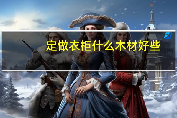 定做衣柜什么木材好些
