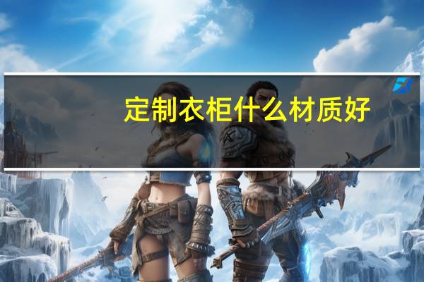 定制衣柜什么材质好