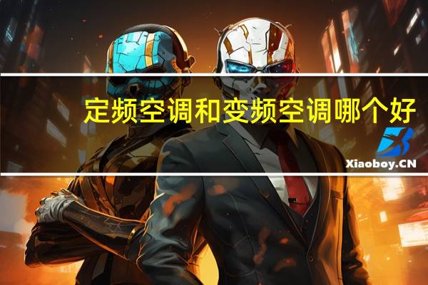 定频空调和变频空调哪个好