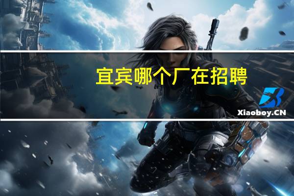 宜宾哪个厂在招聘