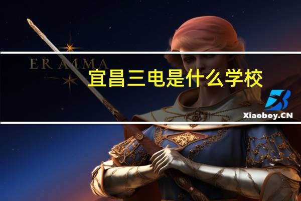 宜昌三电是什么学校