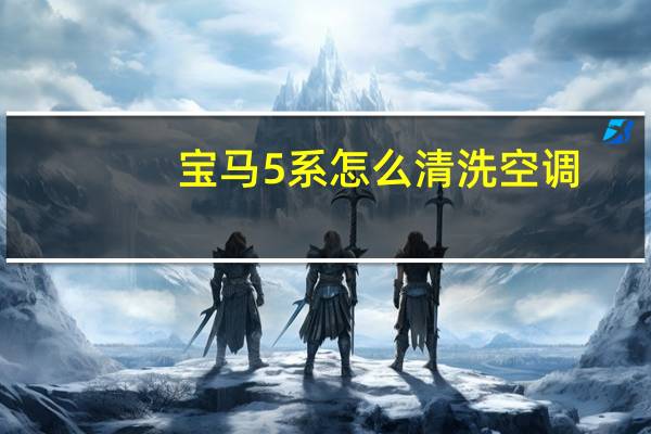 宝马5系怎么清洗空调
