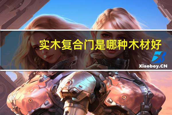 实木复合门是哪种木材好
