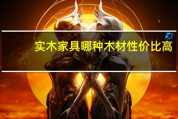 实木家具哪种木材性价比高