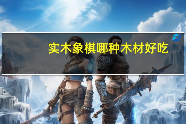 实木象棋哪种木材好吃