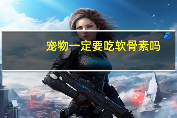 宠物一定要吃软骨素吗