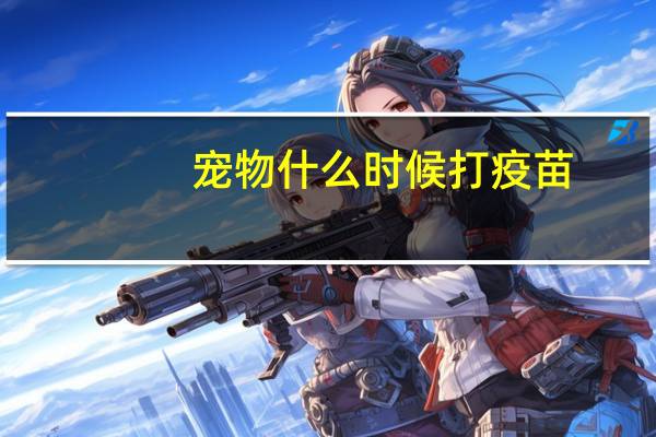 宠物什么时候打疫苗
