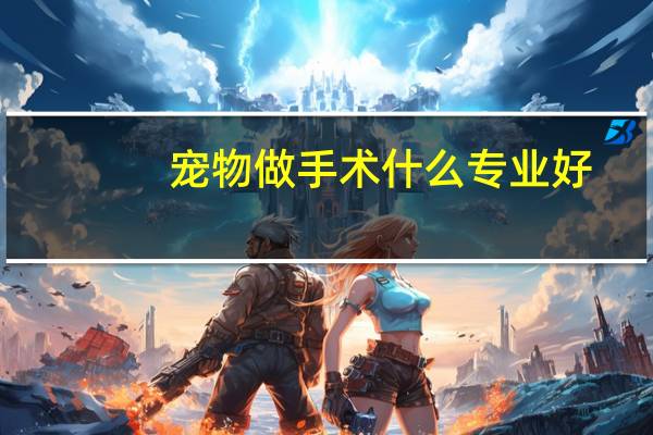 宠物做手术什么专业好