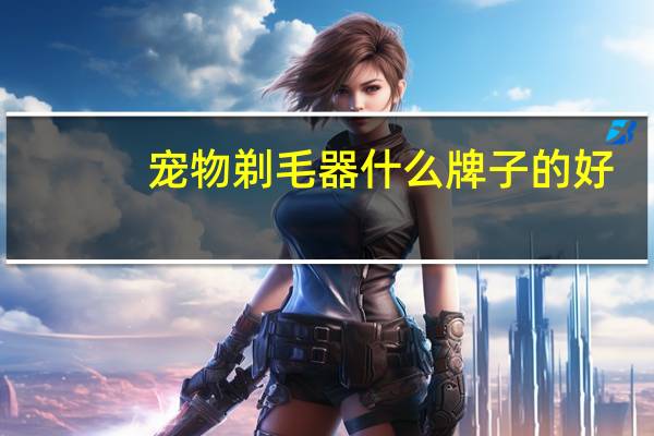 宠物剃毛器什么牌子的好