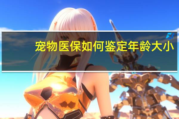宠物医保如何鉴定年龄大小