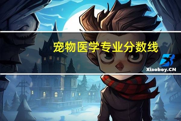 宠物医学专业分数线