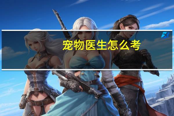 宠物医生怎么考