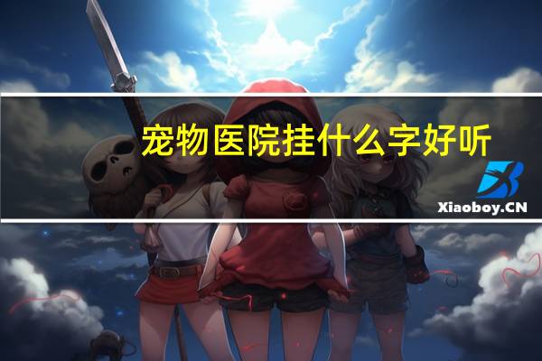 宠物医院挂什么字好听