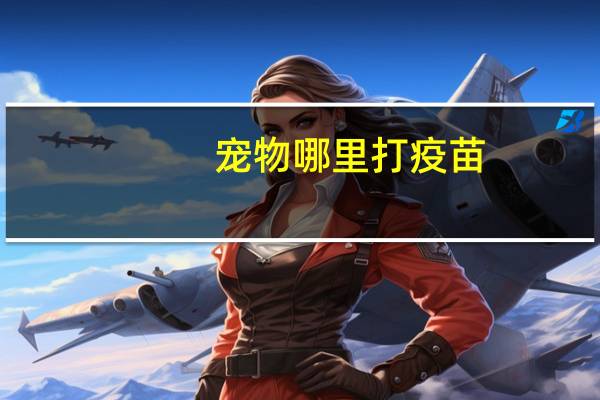 宠物哪里打疫苗