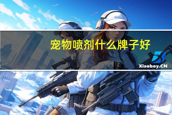 宠物喷剂什么牌子好
