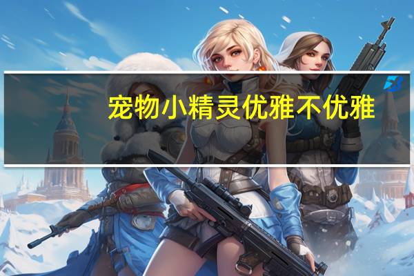 宠物小精灵优雅不优雅