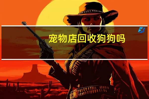 宠物店回收狗狗吗