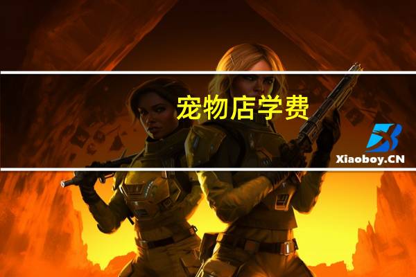 宠物店学费