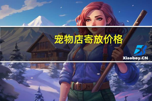 宠物店寄放价格