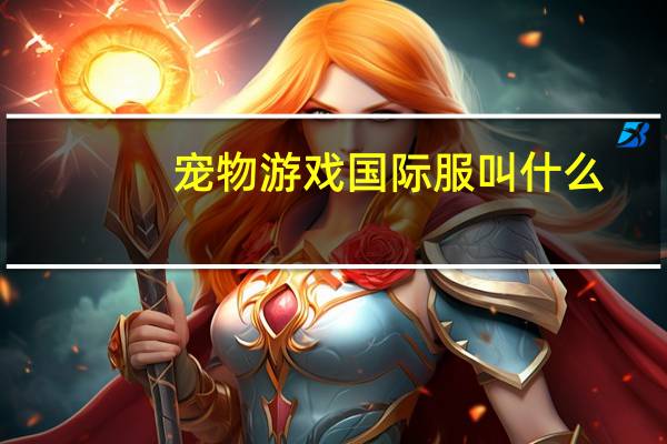 宠物游戏国际服叫什么