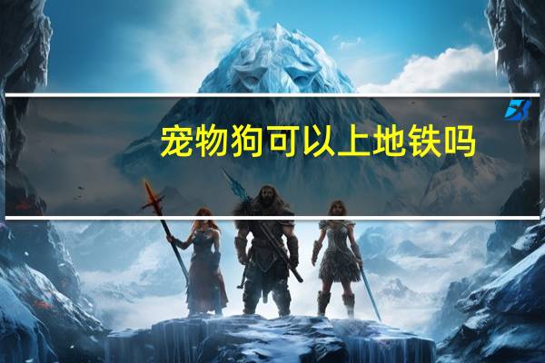宠物狗可以上地铁吗