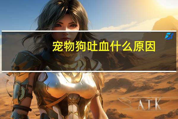 宠物狗吐血什么原因