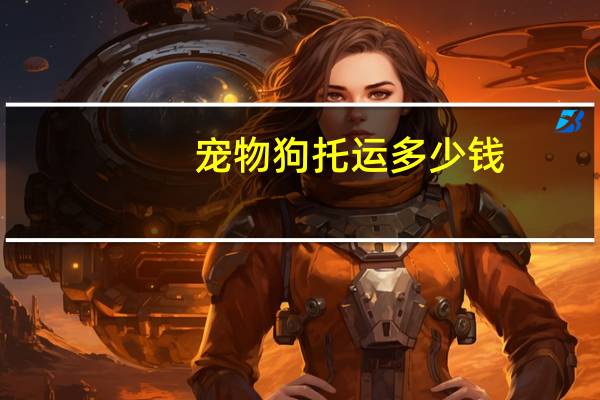 宠物狗托运多少钱