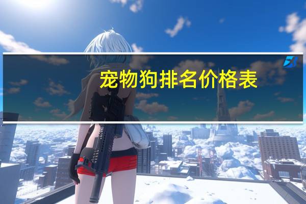 宠物狗排名价格表