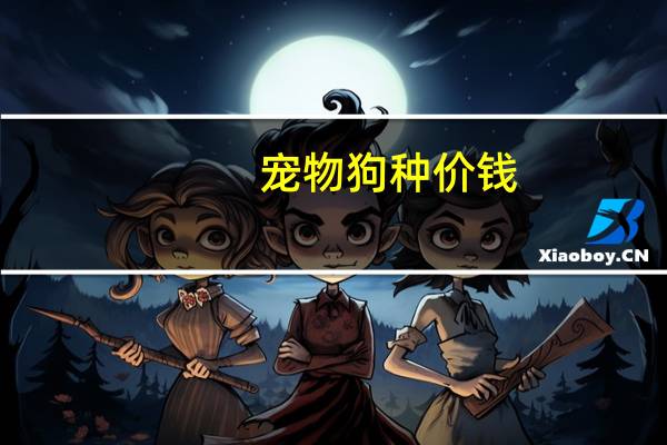 宠物狗种价钱