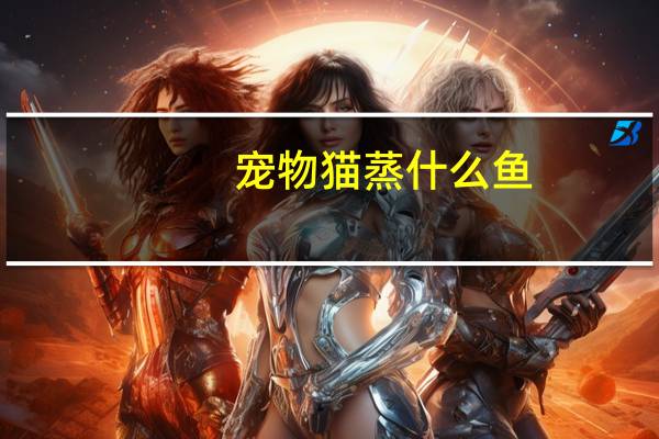宠物猫蒸什么鱼