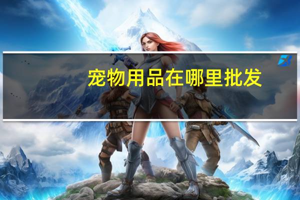 宠物用品在哪里批发