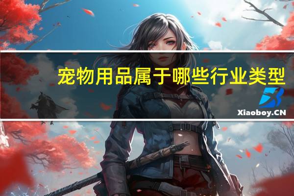 宠物用品属于哪些行业类型