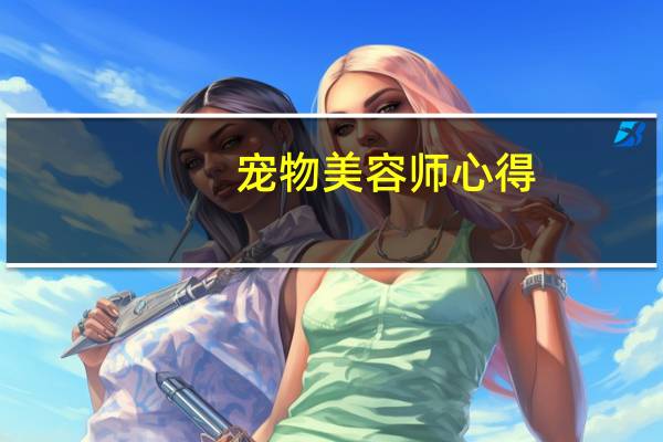 宠物美容师心得